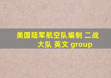 美国陆军航空队编制 二战 大队 英文 group